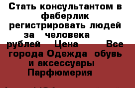 Стать консультантом в фаберлик регистрировать людей за 1 человека 1000 рублей  › Цена ­ 50 - Все города Одежда, обувь и аксессуары » Парфюмерия   